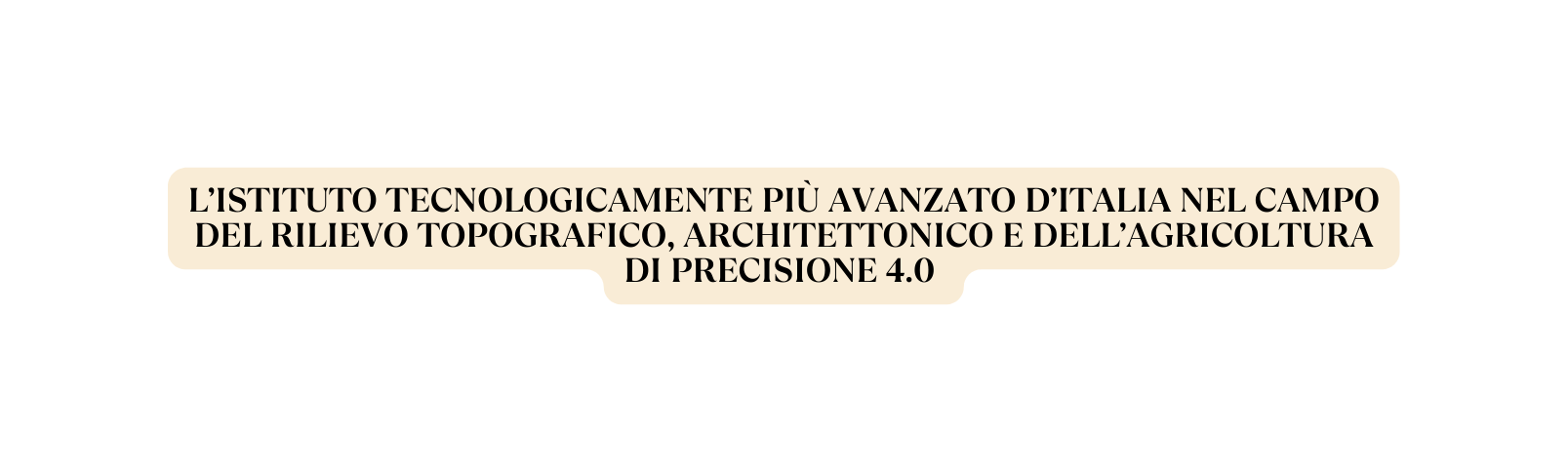 L ISTITUTO TECNOLOGICAMENTE PIÙ AVANZATO D ITALIA NEL CAMPO DEL RILIEVO TOPOGRAFICO ARCHITETTONICO E DELL AGRICOLTURA DI PRECISIONE 4 0